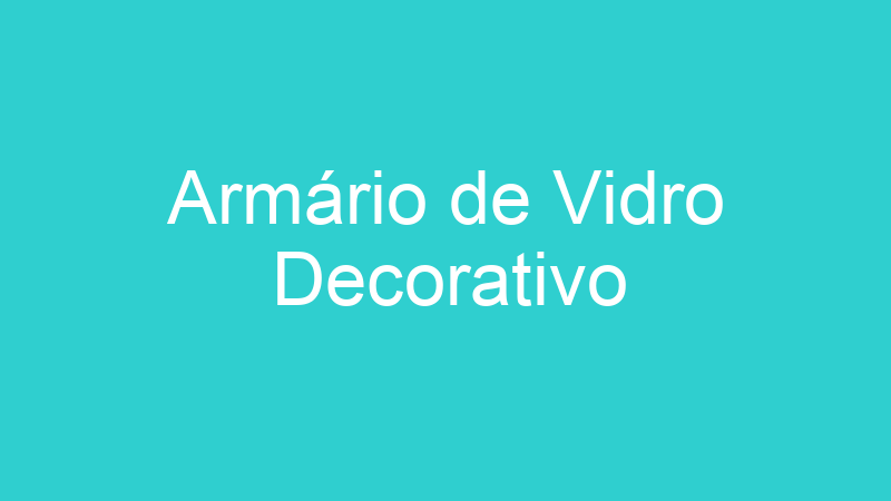 Armário de Vidro Decorativo