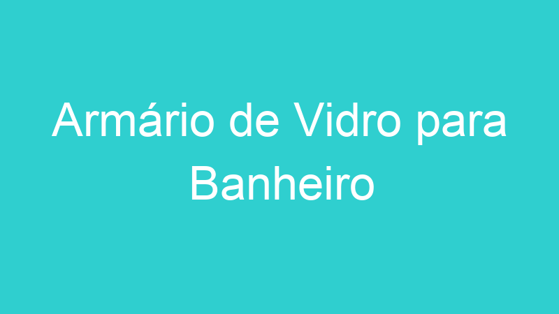 Armário de Vidro para Banheiro