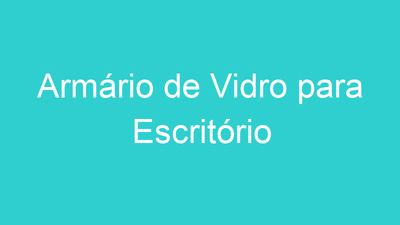 Armário de Vidro para Escritório