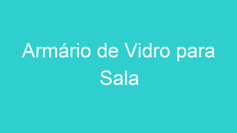 Armário de Vidro para Sala