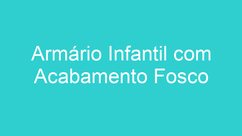 Armário Infantil com Acabamento Fosco