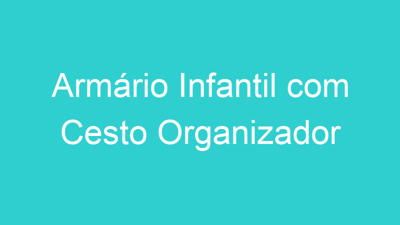 Armário Infantil com Cesto Organizador