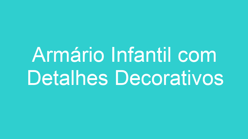 Armário Infantil com Detalhes Decorativos