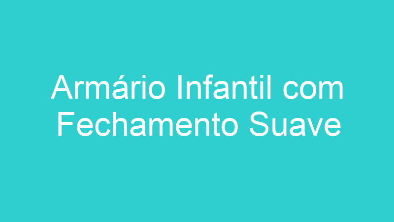 Armário Infantil com Fechamento Suave
