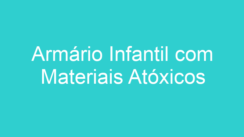 Armário Infantil com Materiais Atóxicos