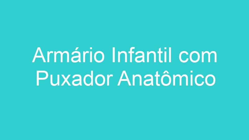 Armário Infantil com Puxador Anatômico