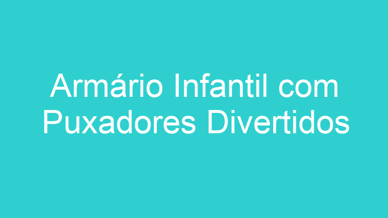 Armário Infantil com Puxadores Divertidos