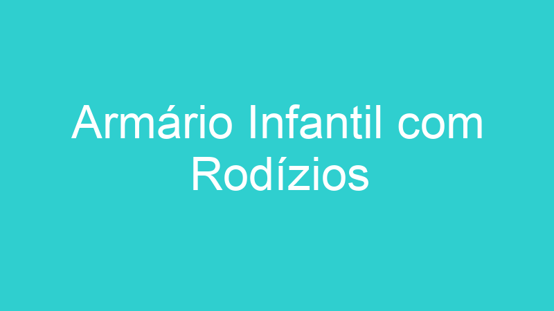 Armário Infantil com Rodízios