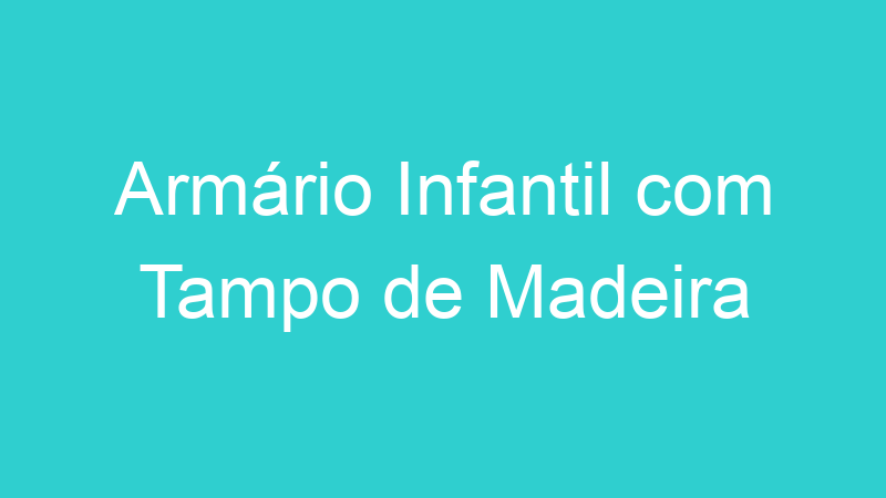 Armário Infantil com Tampo de Madeira