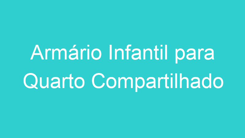 Armário Infantil para Quarto Compartilhado