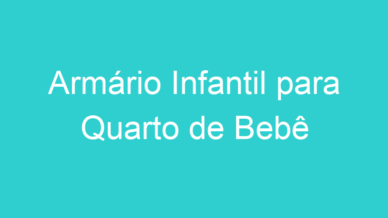 Armário Infantil para Quarto de Bebê