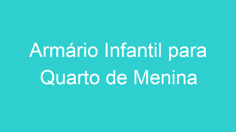 Armário Infantil para Quarto de Menina