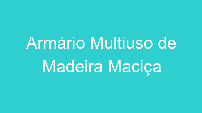 Armário Multiuso de Madeira Maciça