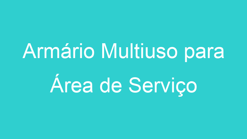 Armário Multiuso para Área de Serviço