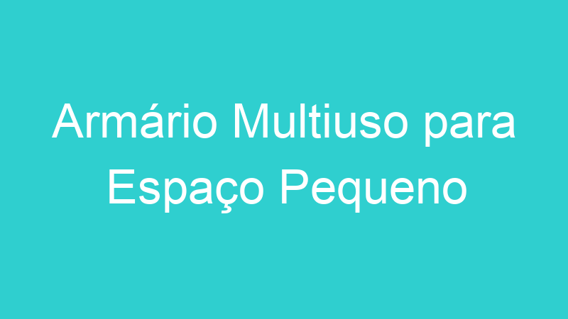 Armário Multiuso para Espaço Pequeno