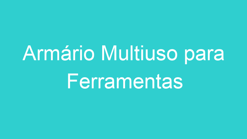 Armário Multiuso para Ferramentas