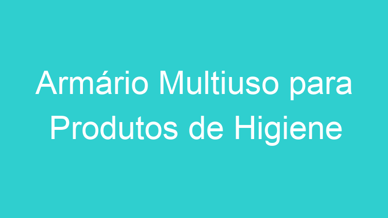 Armário Multiuso para Produtos de Higiene