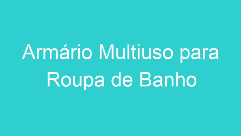 Armário Multiuso para Roupa de Banho