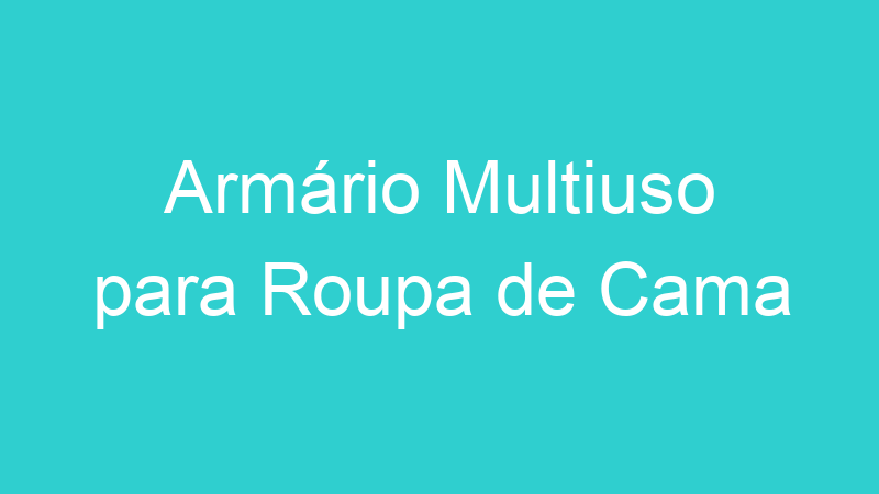 Armário Multiuso para Roupa de Cama