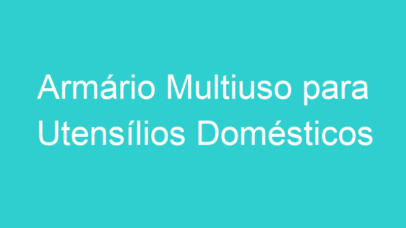 Armário Multiuso para Utensílios Domésticos