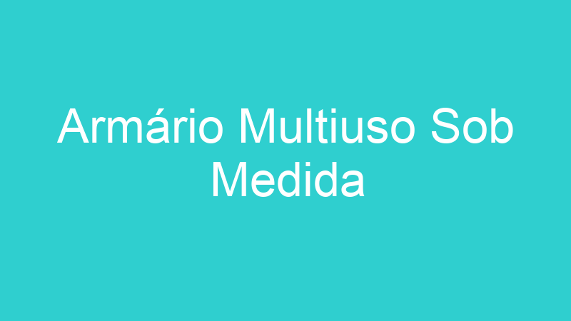 Armário Multiuso Sob Medida
