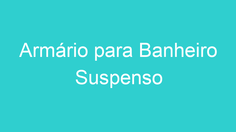 Armário para Banheiro Suspenso
