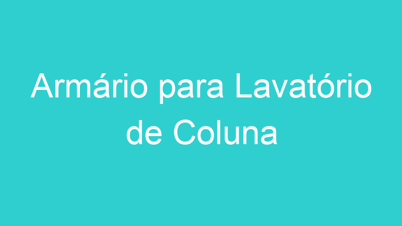 Armário para Lavatório de Coluna