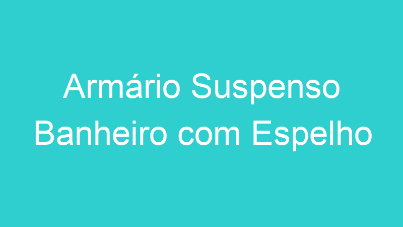 Armário Suspenso Banheiro com Espelho