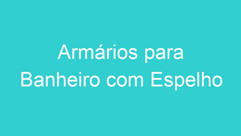 Armários para Banheiro com Espelho