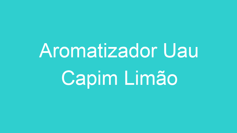Aromatizador Uau Capim Limão