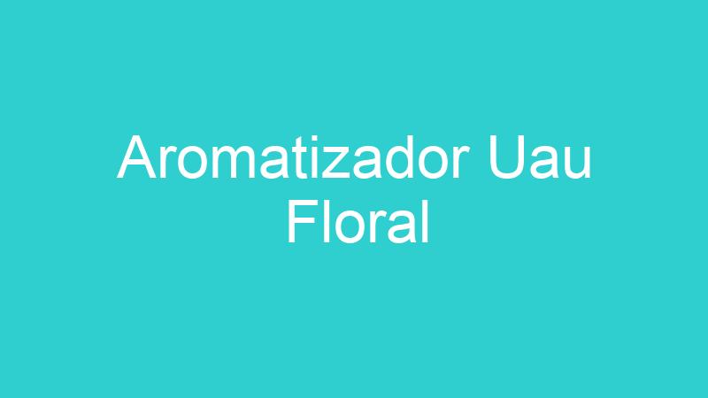 Aromatizador Uau Floral