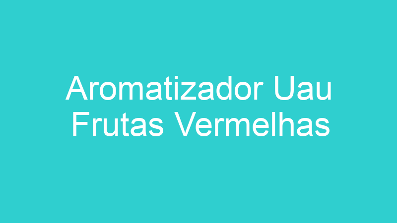 Aromatizador Uau Frutas Vermelhas