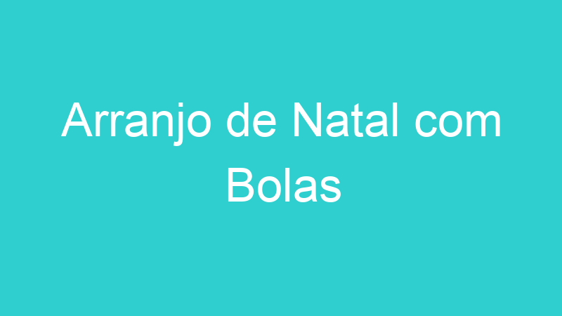 Arranjo de Natal com Bolas