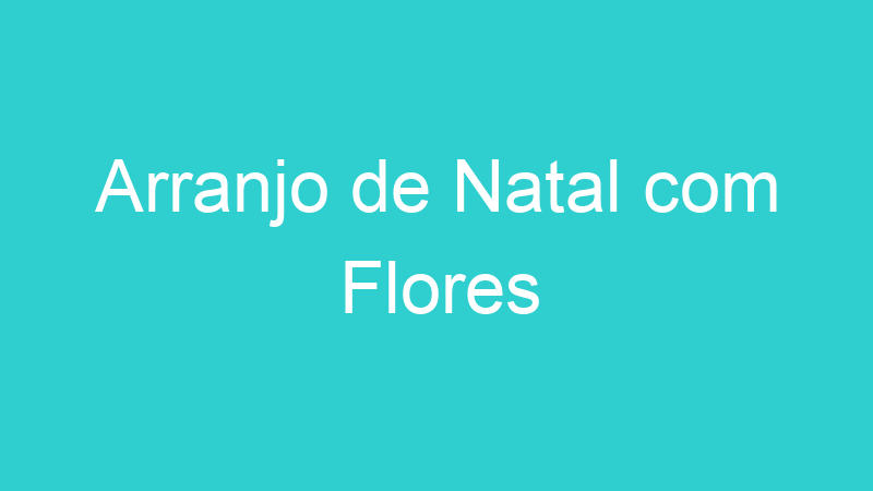 Arranjo de Natal com Flores