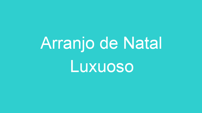 Arranjo de Natal Luxuoso