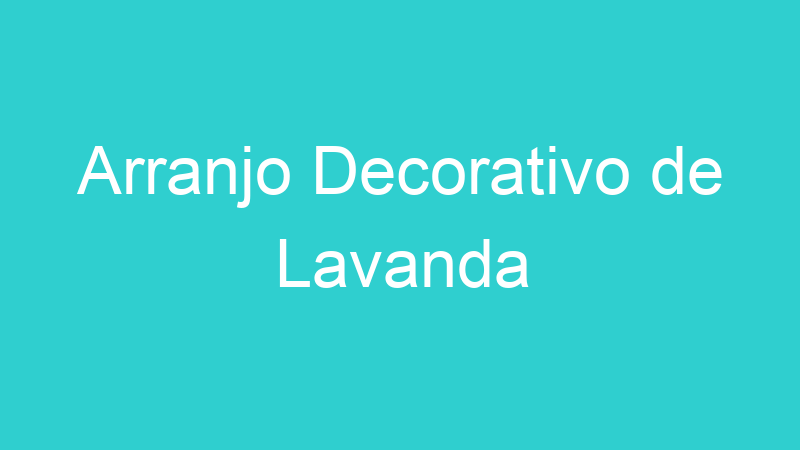 Arranjo Decorativo de Lavanda