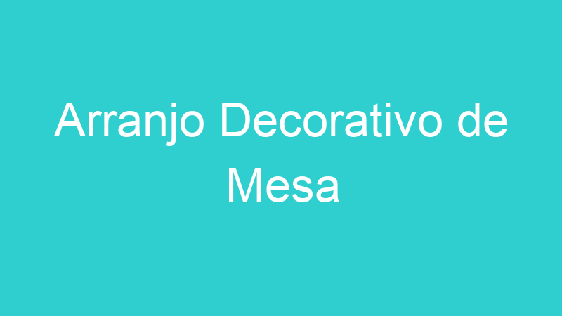 Arranjo Decorativo de Mesa