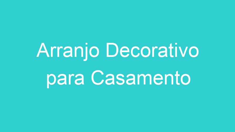 Arranjo Decorativo para Casamento