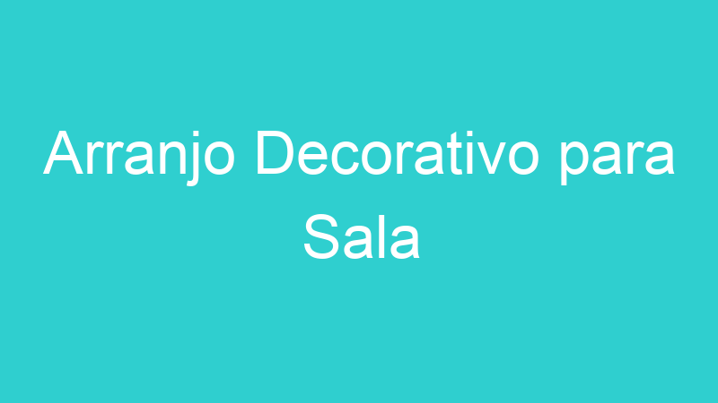 Arranjo Decorativo para Sala