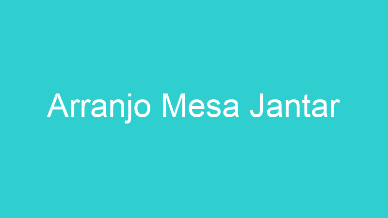 Arranjo Mesa Jantar
