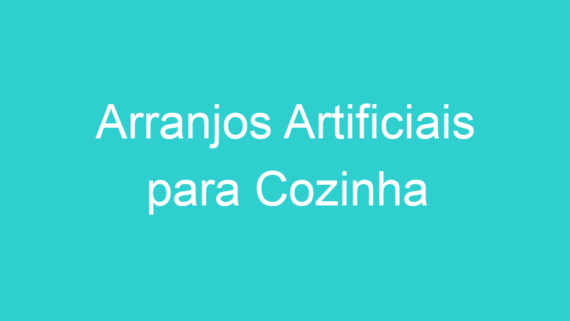 Arranjos Artificiais para Cozinha