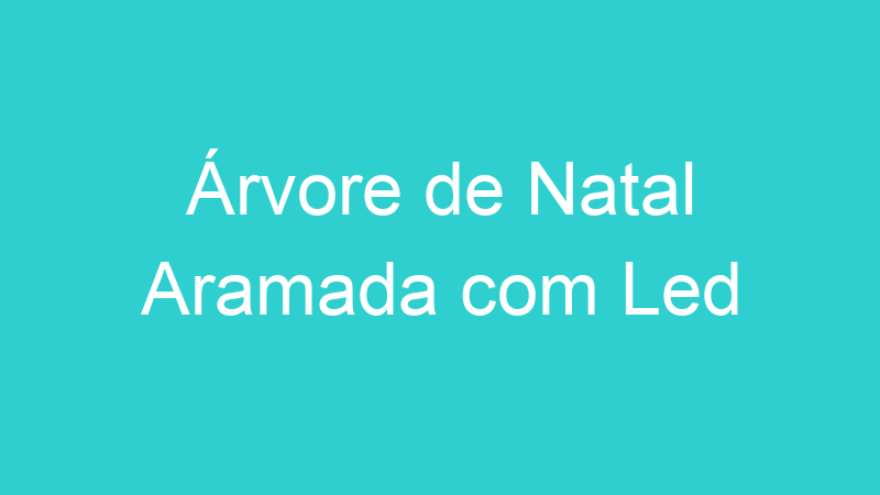 Árvore de Natal Aramada com Led