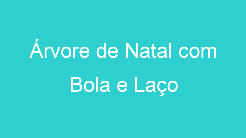 Árvore de Natal com Bola e Laço