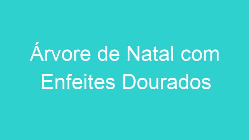 Árvore de Natal com Enfeites Dourados