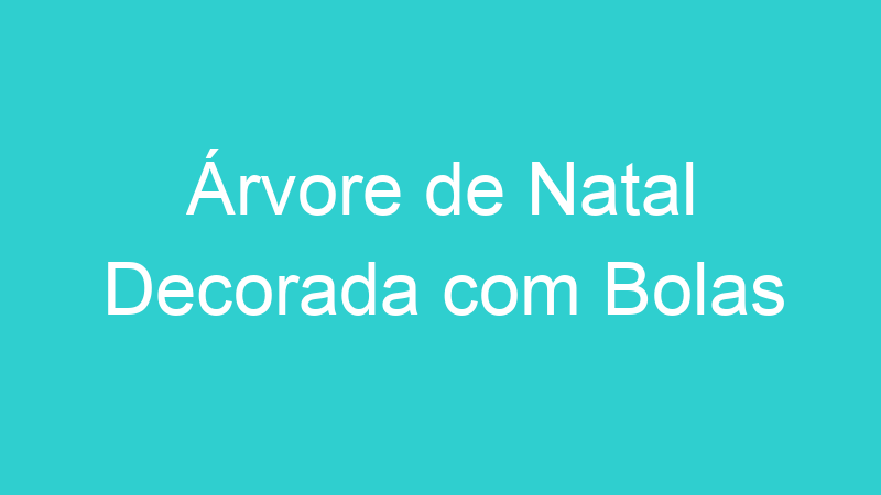 Árvore de Natal Decorada com Bolas