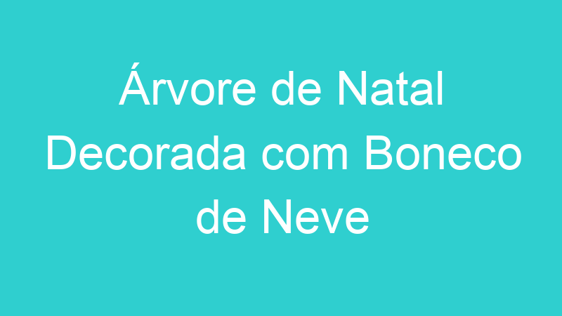 Árvore de Natal Decorada com Boneco de Neve