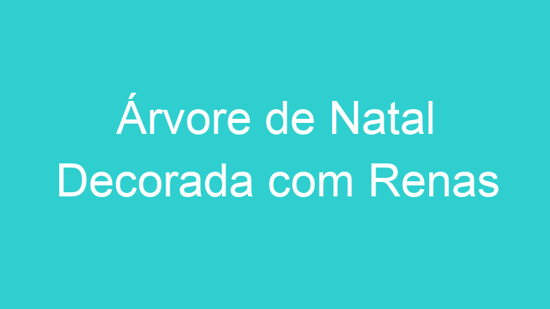 Árvore de Natal Decorada com Renas