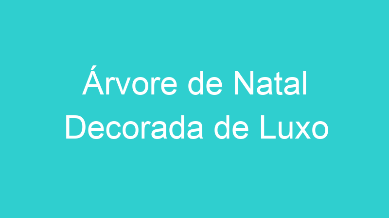 Árvore de Natal Decorada de Luxo