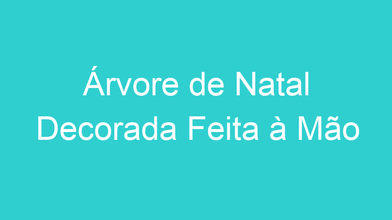 Árvore de Natal Decorada Feita à Mão