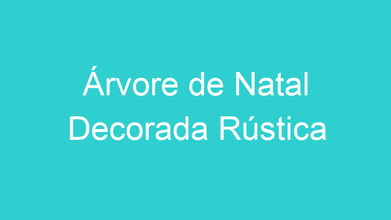 Árvore de Natal Decorada Rústica